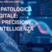 Anatomo-patologi: “Totalmente digitale solo il 35% dei laboratori”